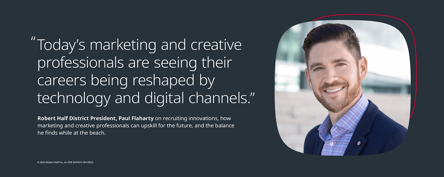 Q&A With Paul Flaharty, Executive Director, Robert Half — headshot with quote, "Today's marketing and creative professionals are seeing their careers being reshaped by technology and digital channels"